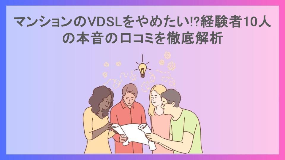 マンションのVDSLをやめたい!?経験者10人の本音の口コミを徹底解析